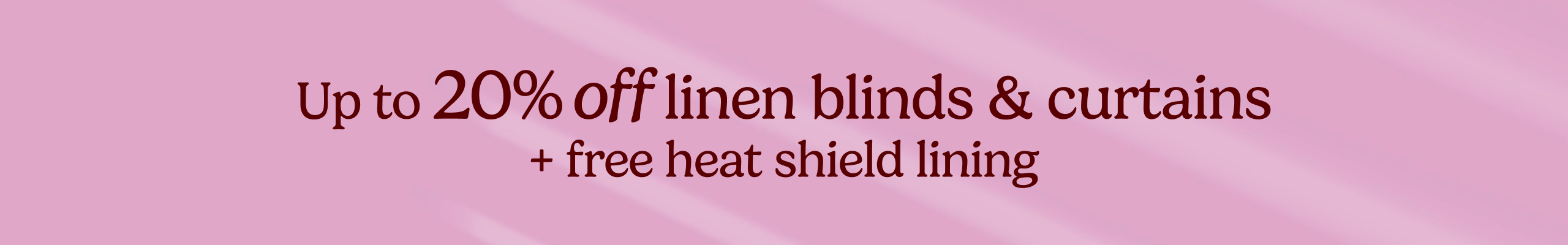 Up to 20% off linen blinds & curtains + free heat shield lining