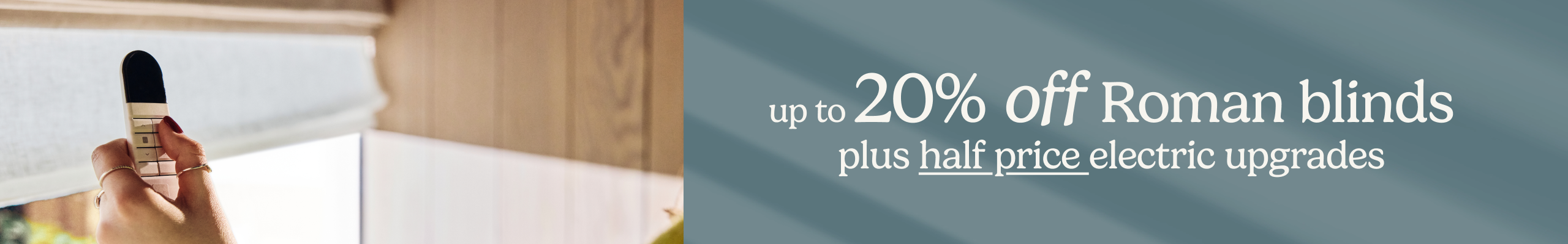 Up to 20% off Roman blinds plus half price electric upgrades