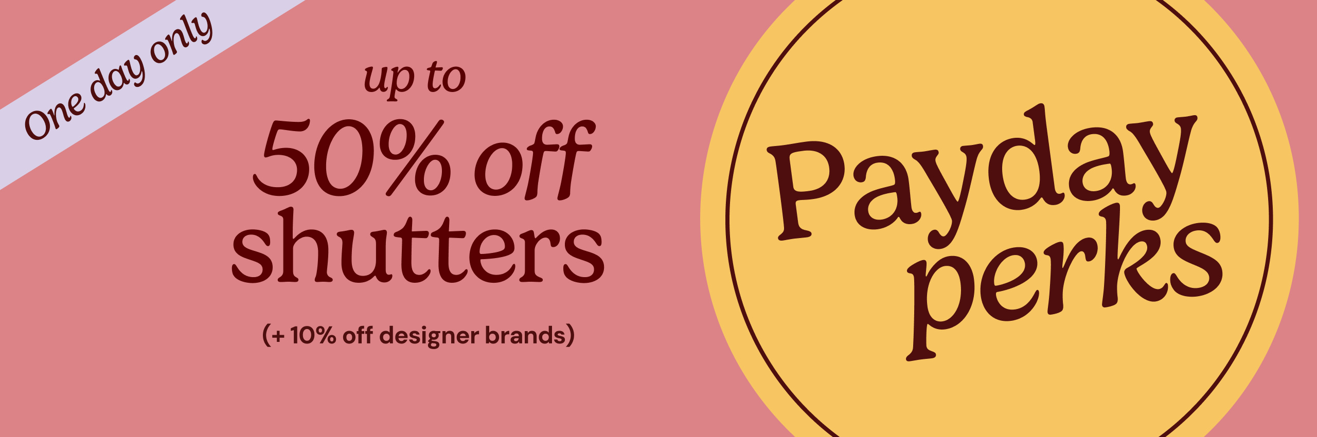 Payday Perks | Up to 50% off shutters + 10% off designer brands