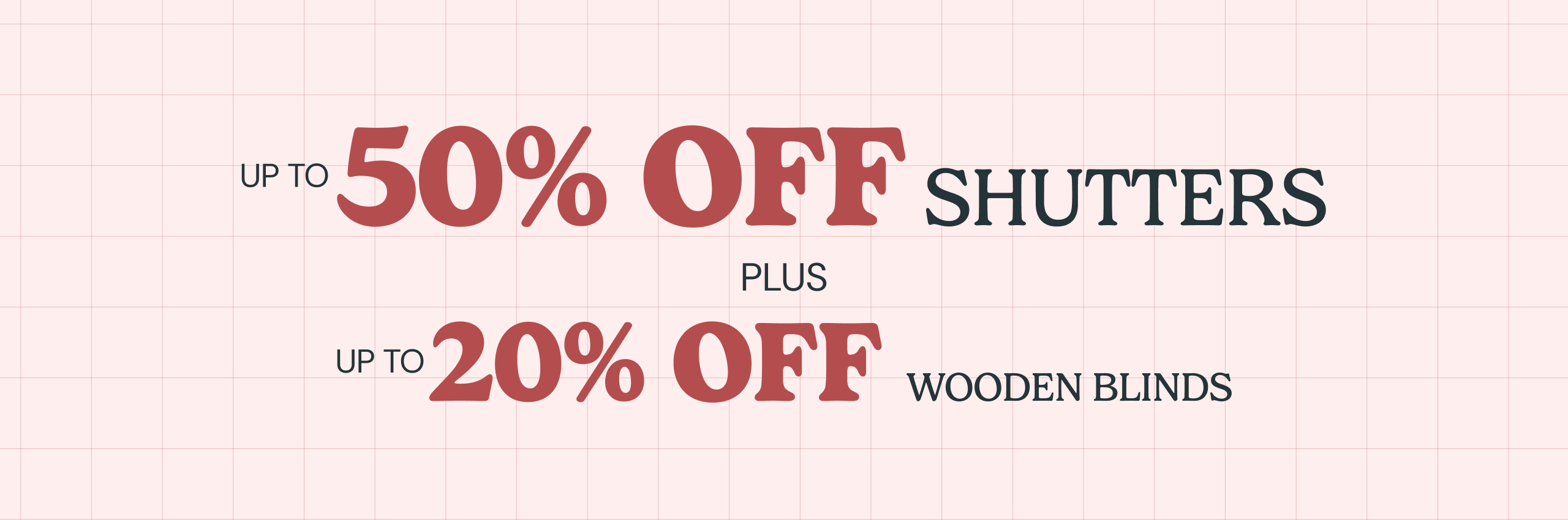 Up To 50% Off Shutters & 20% Off Wooden Blinds