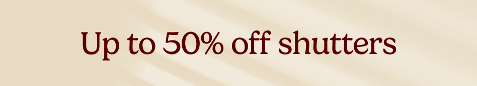 AW OFFER - Up to 50% Off Shutters